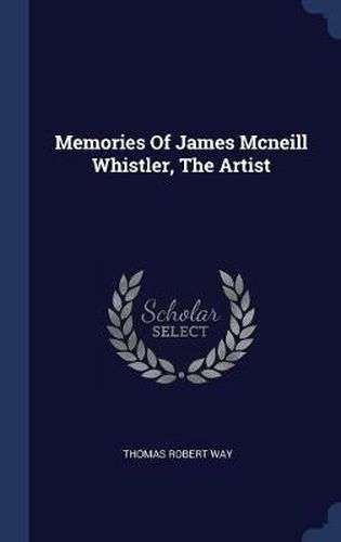 Memories of James McNeill Whistler, the Artist