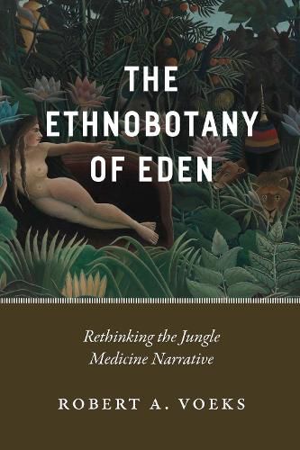 Cover image for The Ethnobotany of Eden: Rethinking the Jungle Medicine Narrative