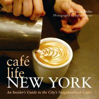 Cover image for Cafe Life New York: An Insider's Guide to the City's Neighborhood Cafes