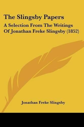 Cover image for The Slingsby Papers: A Selection from the Writings of Jonathan Freke Slingsby (1852)