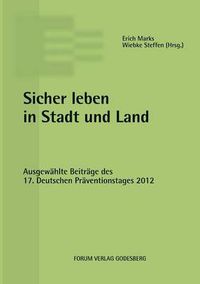 Cover image for Sicher leben in Stadt und Land: Ausgewahlte Beitrage des 17. Deutschen Praventionstages (16. und 17. April 2012 in Munchen)
