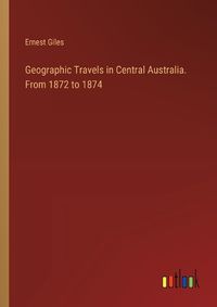 Cover image for Geographic Travels in Central Australia. From 1872 to 1874