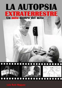 Cover image for La autopsia extraterrestre. Un mito dentro del mito