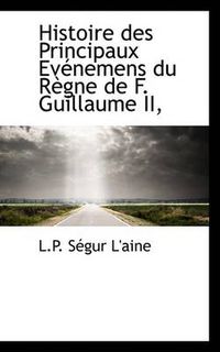 Cover image for Histoire Des Principaux Ev Nemens Du R Gne de F. Guillaume II,