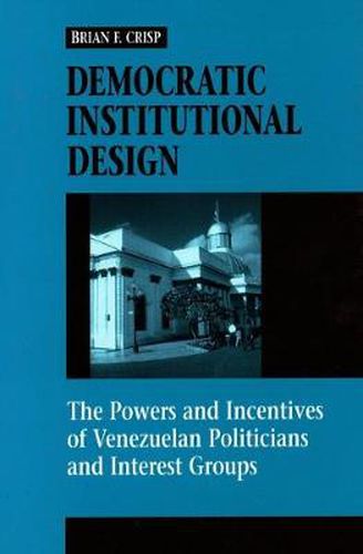 Cover image for Democratic Institutional Design: The Powers and Incentives of Venezuelan Politicians and Interest Groups