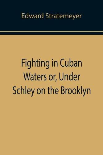 Cover image for Fighting in Cuban Waters or, Under Schley on the Brooklyn