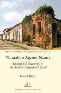 Cover image for Naturalism Against Nature: Kinship and Degeneracy in Fin-de-siecle Portugal and Brazil