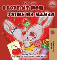 Cover image for I Love My Mom J'aime Ma Maman: English French Bilingual Book