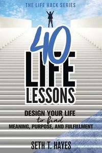 Cover image for 40 Life Lessons: Design Your Life to Find Meaning, Purpose, and Fulfillment