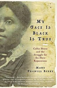 Cover image for My Face Is Black Is True: Callie House and the Struggle for Ex-Slave Reparations