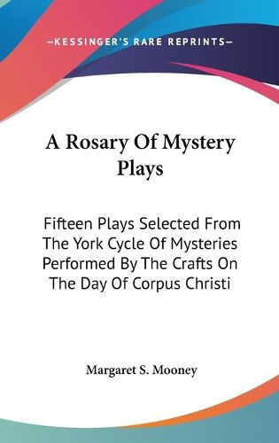 Cover image for A Rosary of Mystery Plays: Fifteen Plays Selected from the York Cycle of Mysteries Performed by the Crafts on the Day of Corpus Christi