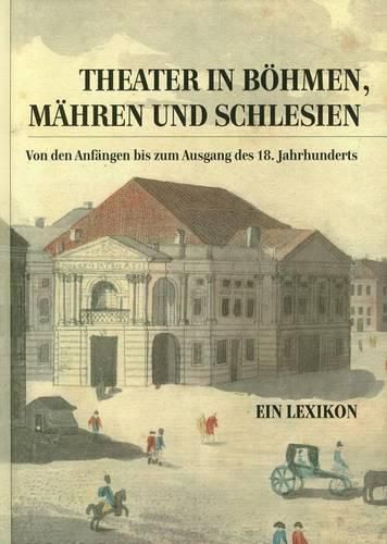 Cover image for Theater in Bohmen, Mahren Und Schlesien.: Von Den Anfangen Bis Zum Ausgang Des 18. Jahrhunderts. Ein Lexikon