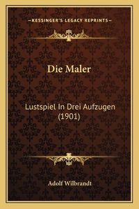 Cover image for Die Maler: Lustspiel in Drei Aufzugen (1901)