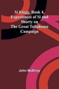 Cover image for Si Klegg, Book 4, Experiences of Si and Shorty on the Great Tullahoma Campaign