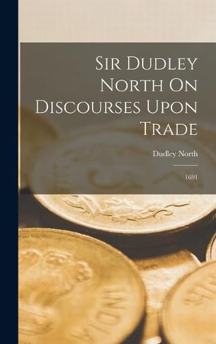 Cover image for Sir Dudley North On Discourses Upon Trade