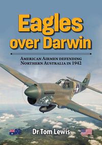 Cover image for Eagles Over Darwin: American Airmen Defending Northern Australia in 1942