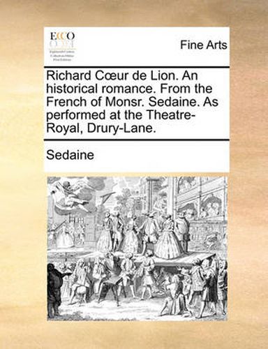 Cover image for Richard Cur de Lion. an Historical Romance. from the French of Monsr. Sedaine. as Performed at the Theatre-Royal, Drury-Lane.