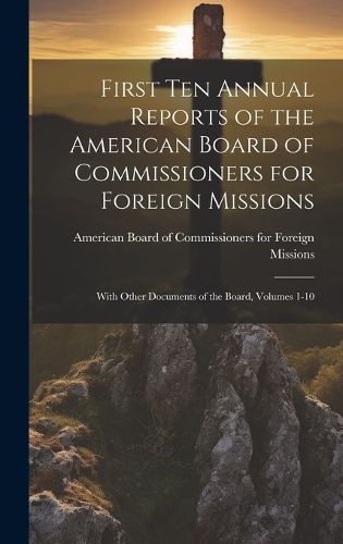 Cover image for First Ten Annual Reports of the American Board of Commissioners for Foreign Missions