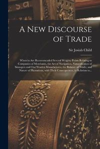 Cover image for A New Discourse of Trade [microform]