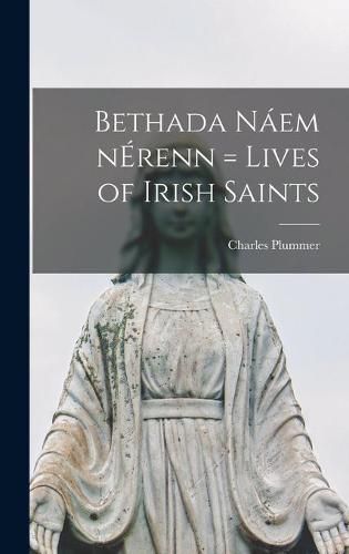 Bethada Na&#769;em NE&#769;renn = Lives of Irish Saints