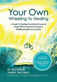 Cover image for Your Own Wheeling to Healing: A Guide to Healing Yourself and Groups of People Who've Experienced Adverse Childhood Experiences (ACEs)