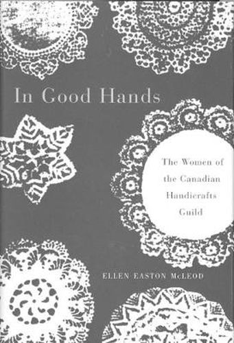 Cover image for In Good Hands: The Women of the Canadian Handicrafts Guild