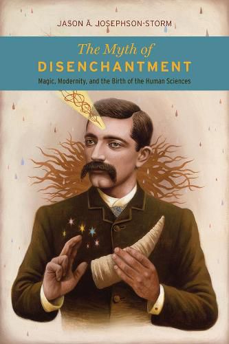 Cover image for The Myth of Disenchantment: Magic, Modernity, and the Birth of the Human Sciences