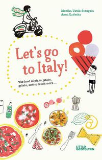 Cover image for Let's Go to Italy!: The Land of Pizza, Pasta, Gelato, and so much more