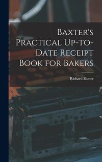 Cover image for Baxter's Practical Up-to-Date Receipt Book for Bakers