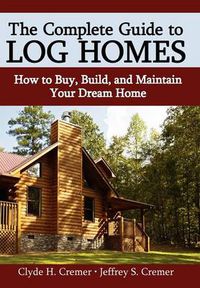 Cover image for The Complete Guide to Log Homes: How to Buy, Build, and Maintain Your Dream Home