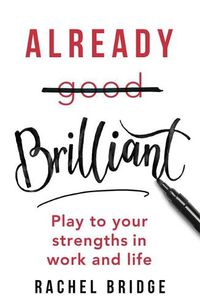 Cover image for Already Brilliant: Play to Your Strengths in Work and Life