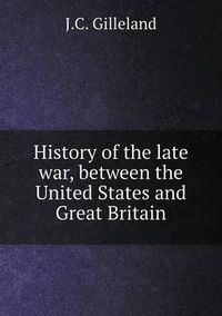 Cover image for History of the late war, between the United States and Great Britain