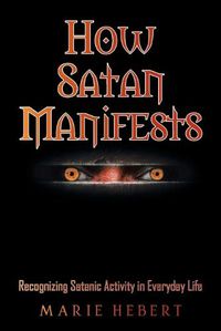 Cover image for How Satan Manifests: Recognizing Satanic Activity in Everyday Life