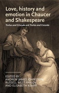 Cover image for Love, History and Emotion in Chaucer and Shakespeare: Troilus and Criseyde and Troilus and Cressida