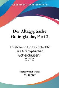 Cover image for Der Altagyptische Gotterglaube, Part 2: Entstehung Und Geschichte Des Altagyptischen Gotterglaubens (1891)