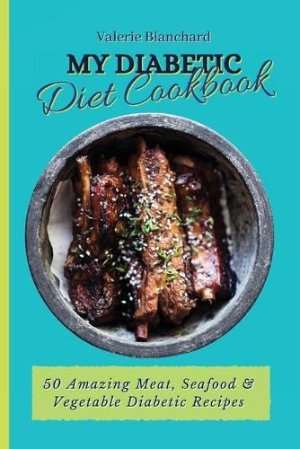 Cover image for My Diabetic Diet Cookbook: 50 Amazing Meat, Seafood & Vegetable Diabetic Recipes