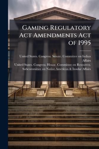 Cover image for Gaming Regulatory Act Amendments Act of 1995