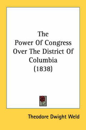 Cover image for The Power of Congress Over the District of Columbia (1838)