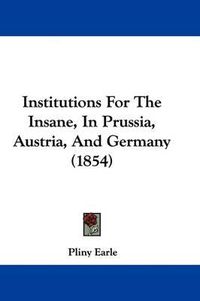Cover image for Institutions For The Insane, In Prussia, Austria, And Germany (1854)