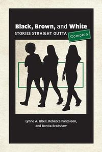 Cover image for Black, Brown, and White: Stories Straight Outta Compton