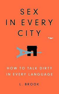 Cover image for Sex in Every City: How to Talk Dirty in Every Language