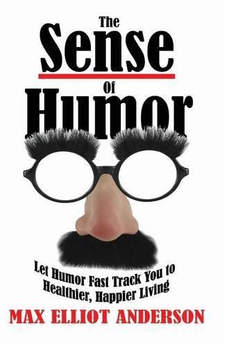 Cover image for The Sense Of Humor: Let Humor Fast Track You to Healthier, Happier Living