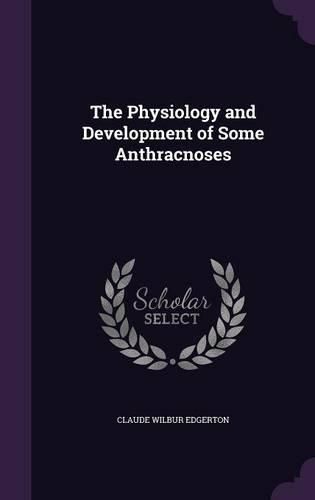 Cover image for The Physiology and Development of Some Anthracnoses