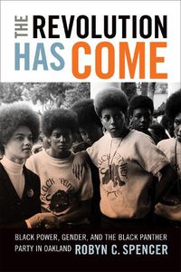 Cover image for The Revolution Has Come: Black Power, Gender, and the Black Panther Party in Oakland