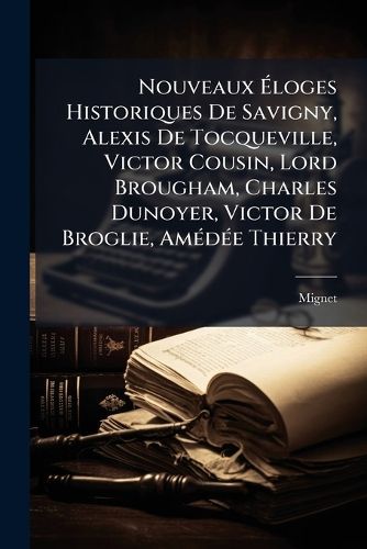 Cover image for Nouveaux Loges Historiques de Savigny, Alexis de Tocqueville, Victor Cousin, Lord Brougham, Charles Dunoyer, Victor de Broglie, Amde Thierry