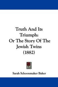 Cover image for Truth and Its Triumph: Or the Story of the Jewish Twins (1882)