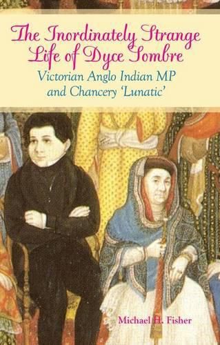 Cover image for Inordinately Strange Life of Dyce Sombre: Victorian Anglo Indian MP and Chancery 'Lunatic