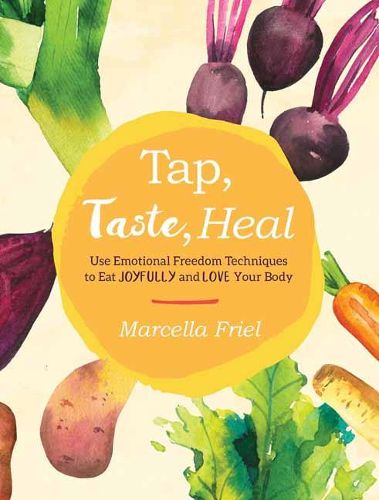 Cover image for Tap, Taste, Heal: Use Emotional Freedom Techniques (EFT) to Eat Joyfully and Love Your Body