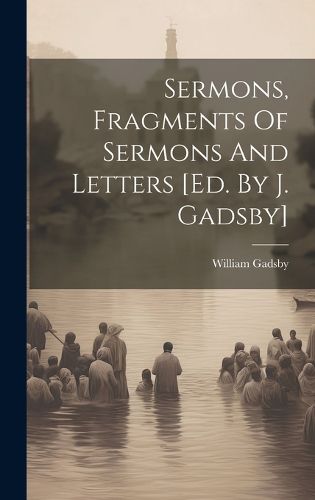 Cover image for Sermons, Fragments Of Sermons And Letters [ed. By J. Gadsby]