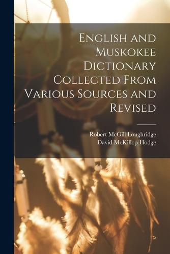 English and Muskokee Dictionary Collected From Various Sources and Revised